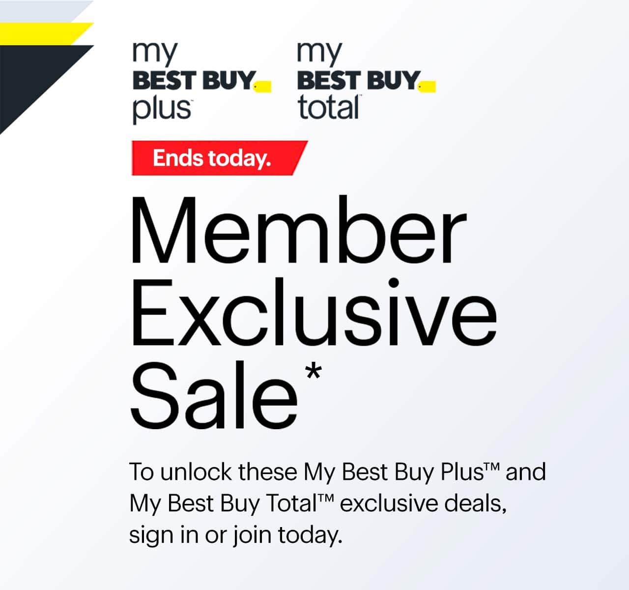 Member Exclusive Sale. Ends today. To unlock these My Best Buy Plus™ and My Best Buy Total™ exclusive deals, sign in or join today. Reference disclaimer.