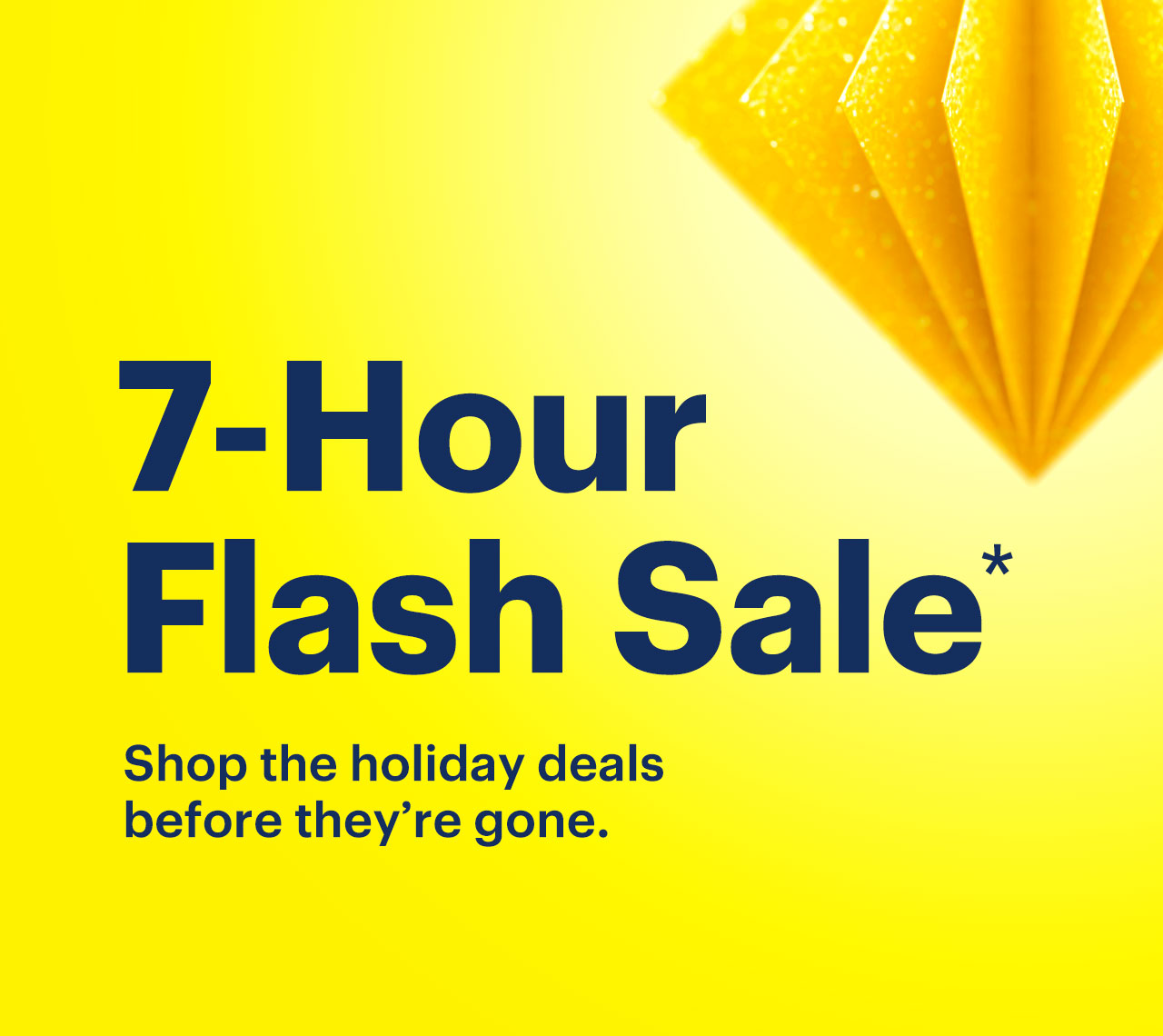 7-Hour Flash Sale. Shop the holiday deals before they're gone. Reference disclaimer.