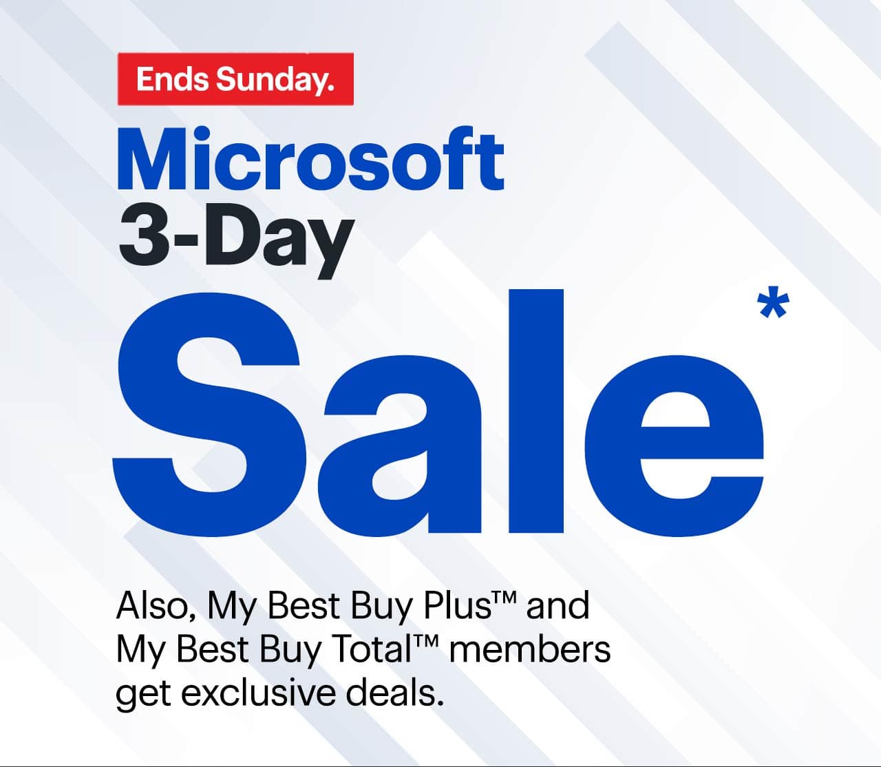 Microsoft 3-Day Sale. Also, My Best Buy Plus™ and My Best Buy Total™ members get exclusive deals. Ends Sunday. Reference disclaimer.
