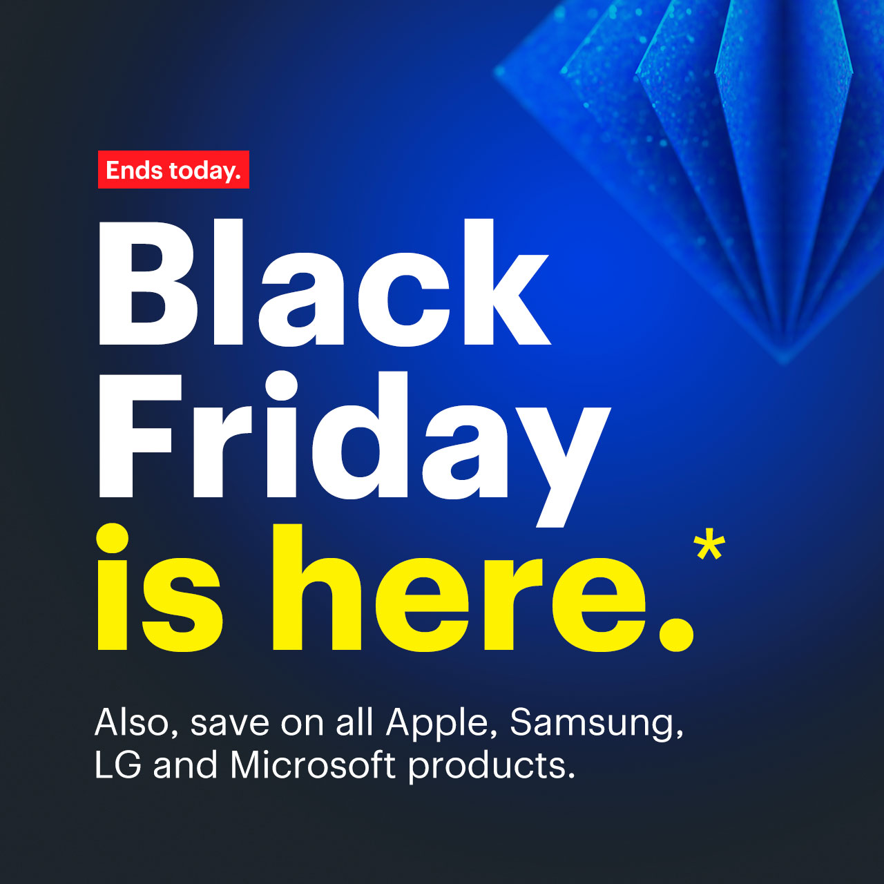 Black Friday is here. Ends today. Also, save on all Apple, Samsung, LG and Microsoft products. Reference disclaimer.