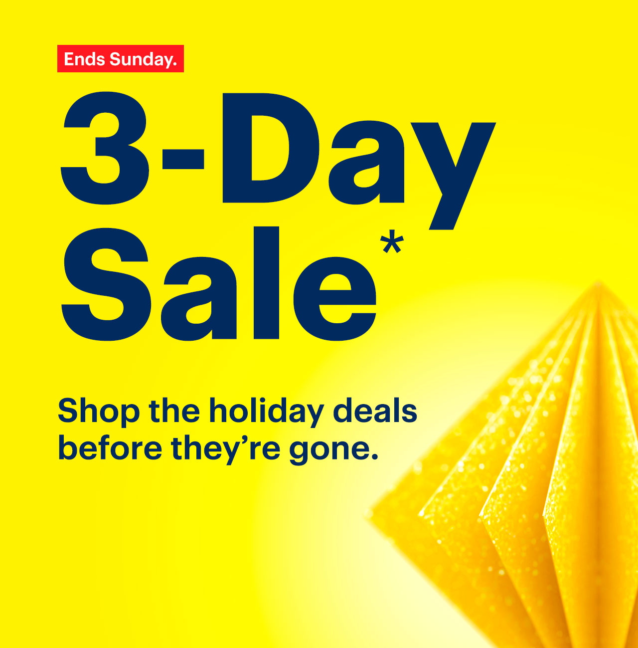 3-Day Sale. Shop the holiday deals before they're gone. Ends Sunday. Reference disclaimer.