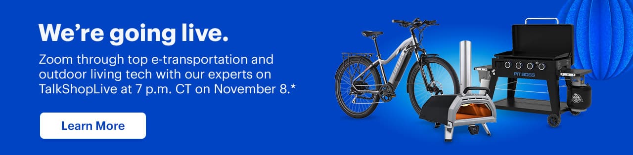 We're going live. Zoom through top e-transportation and outdoor living tech with our experts on TalkShopLive at 7 p.m. CT on November 8. Learn more. Reference disclaimer.