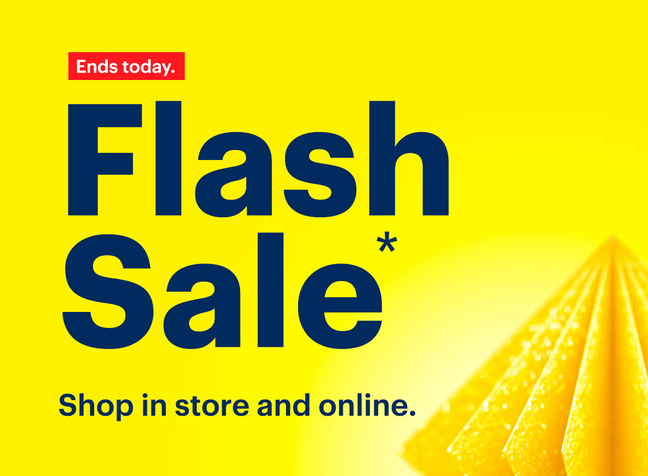 Flash Sale. Shop in store and online. Ends today. Reference disclaimer.