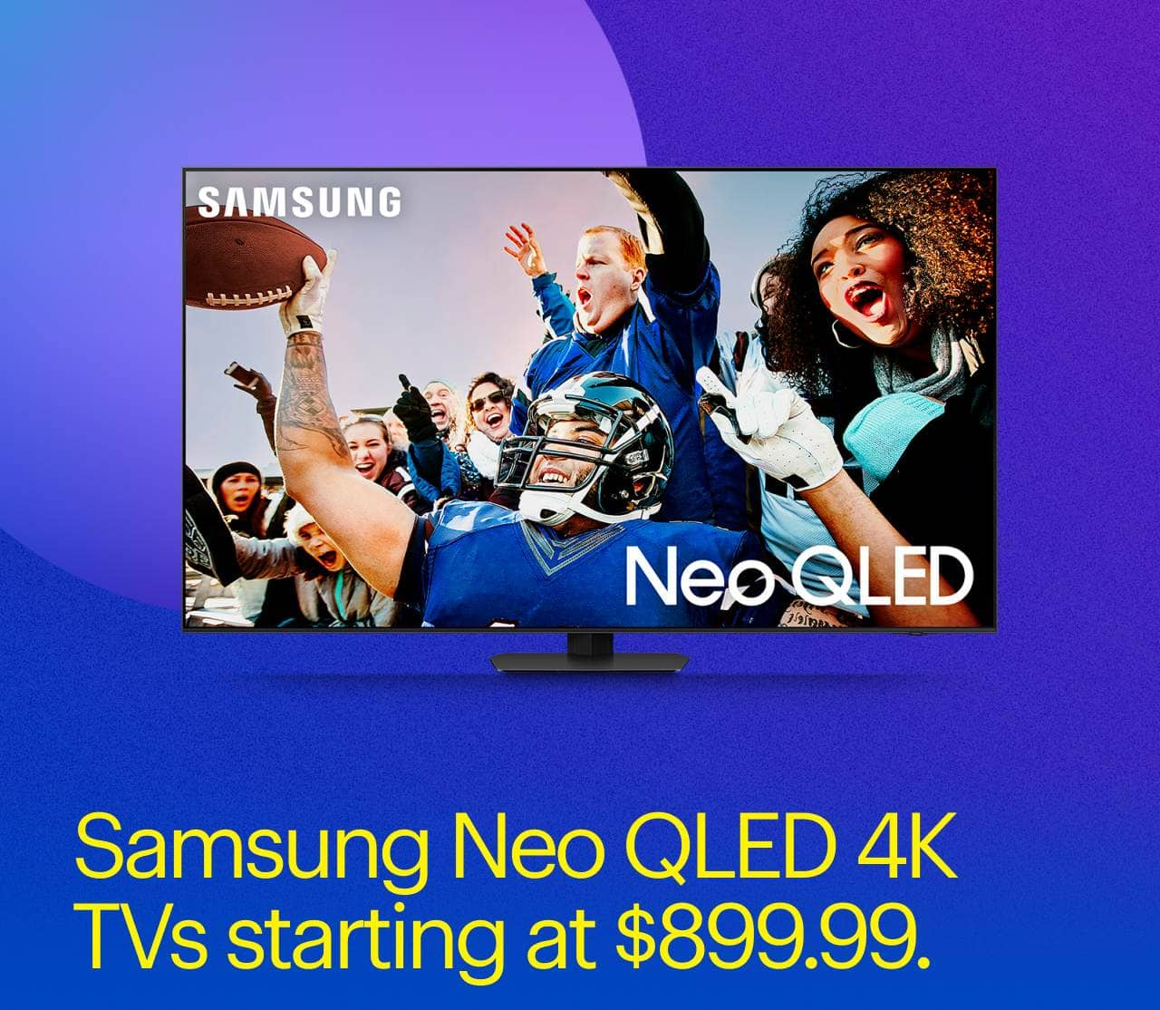 Samsung Neo QLED 4K TVs Starting at $899.99.  Samsung Neo QLED 4K TV.