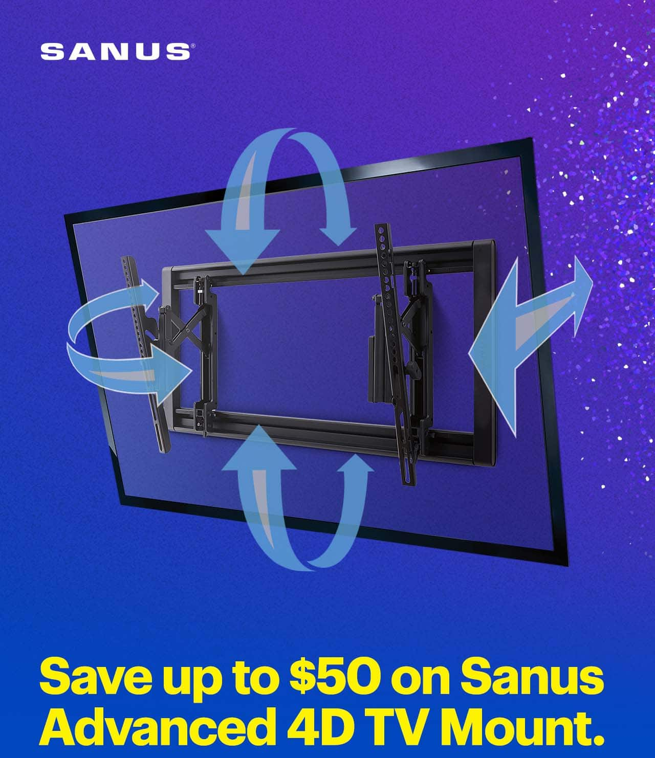 Save up to $50 on Sanus Advanced 4D TV Mount.  Sanus Elite Advanced Tilt 4D TV Wall Mount. 