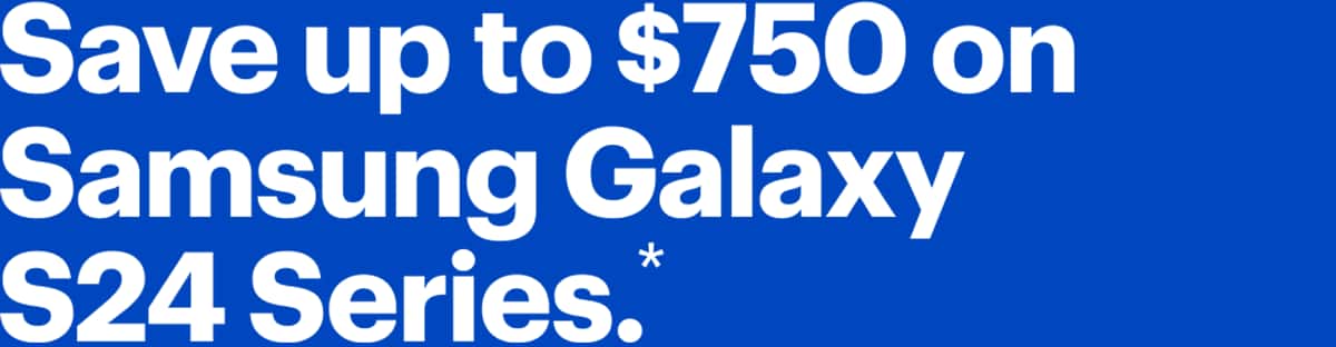 Reference Disclaimer* Save up to $750 on the Samsung Galaxy S24 Series.*