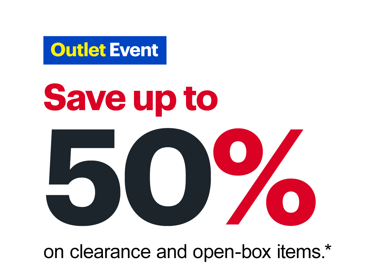 Outlet Event. Save up to 50% on clearance and open-box items. Shop now. Reference disclaimer.