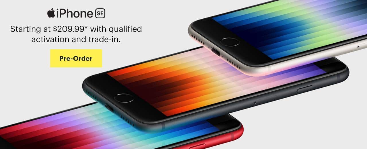 iPhone 13 SE. Starting at $209.99 with qualified activation and trade-in. Pre-Order