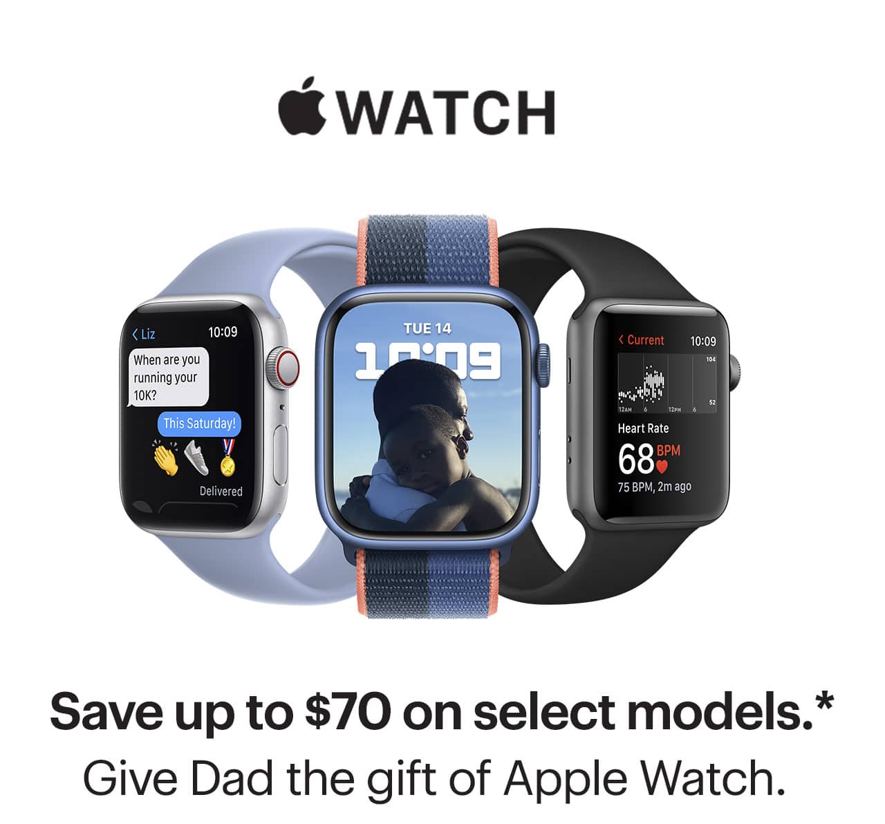 Apple Watch. Save up to $70 on select models. Give Dad the gift of Apple Watch. Shop now. Reference disclaimer.