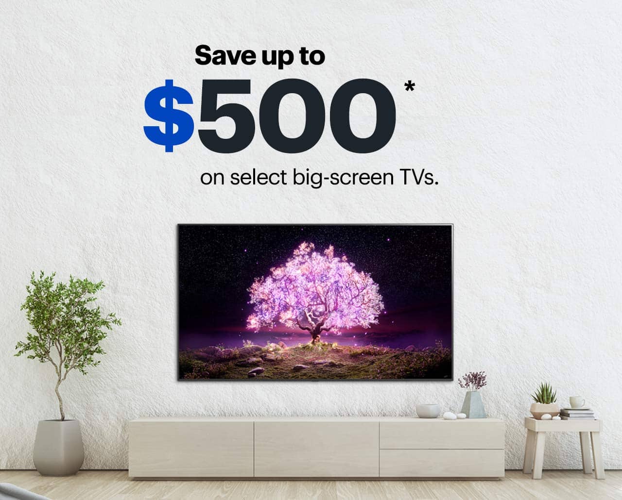 Save up to $500 on select big-screen TVs. Shop now. Reference disclaimer.