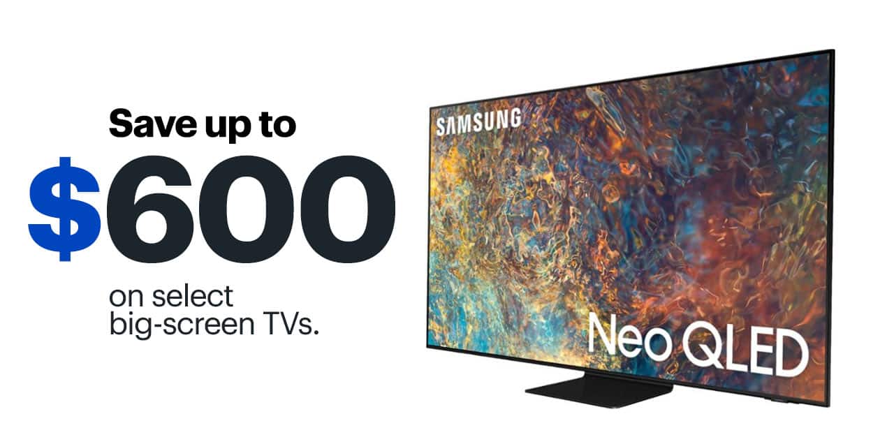 Save up to $600 on select big-screen TVs.