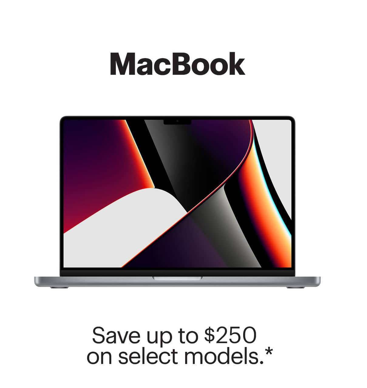 MacBook. Save up to $250 on select models. Shop now. Reference disclaimer.
