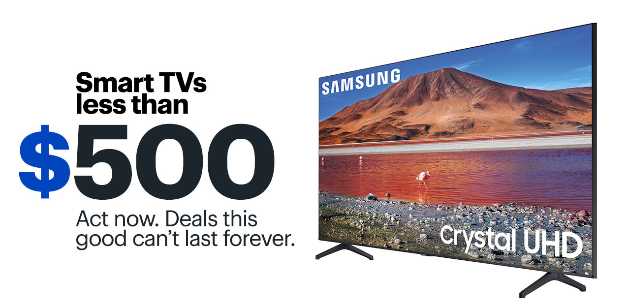 Smart TVs less than $500. Act now. Deals this good can't last forever. Shop now.