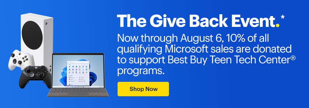 The Give Back Event. Now through August 6, 10% of all qualifying Microsoft sales are donated to support Best Buy Teen Tech Center programs. Shop now. Reference disclaimer.