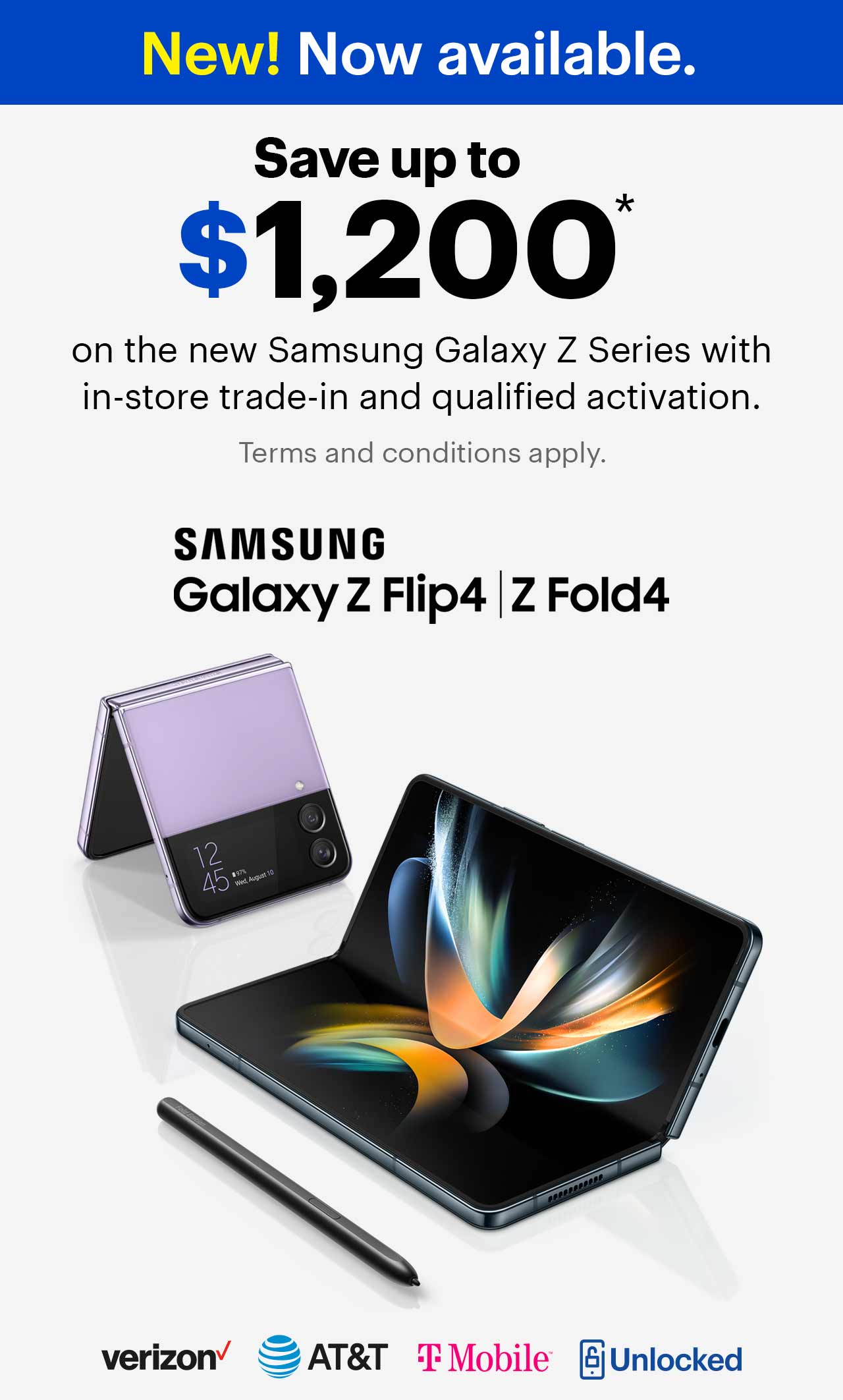 New! Now available, save up to $1,200 on the new Samsung Galaxy Z Series with in-store trade-in and qualified activation. Cell phones, Samsung, Verizon, A T and T, Sprint, unlocked, samsung galaxy Z Fold 4, samsung galaxy Z Flip 4