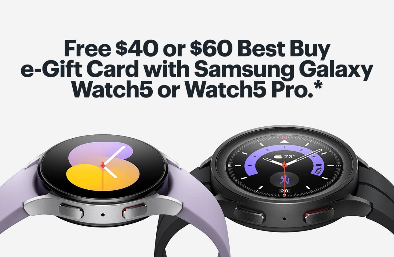 Free $40 or $60 Best Buy e-Gift Card with Samsung Galaxy Watch5 or Watch5 Pro pre-order. Reference disclaimer.
