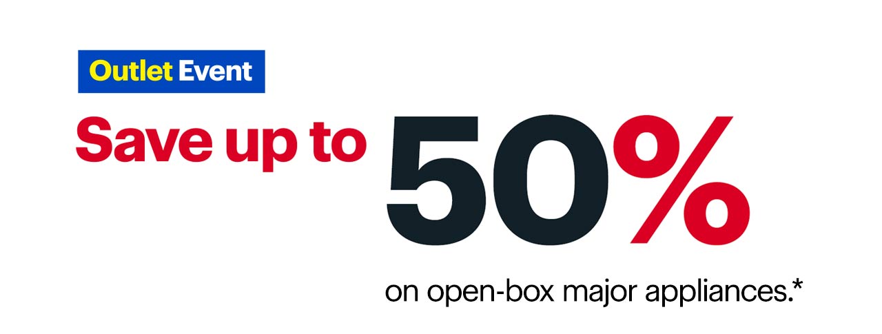 Outlet event. Save up to 50% on open-box major appliances. Reference disclaimer.