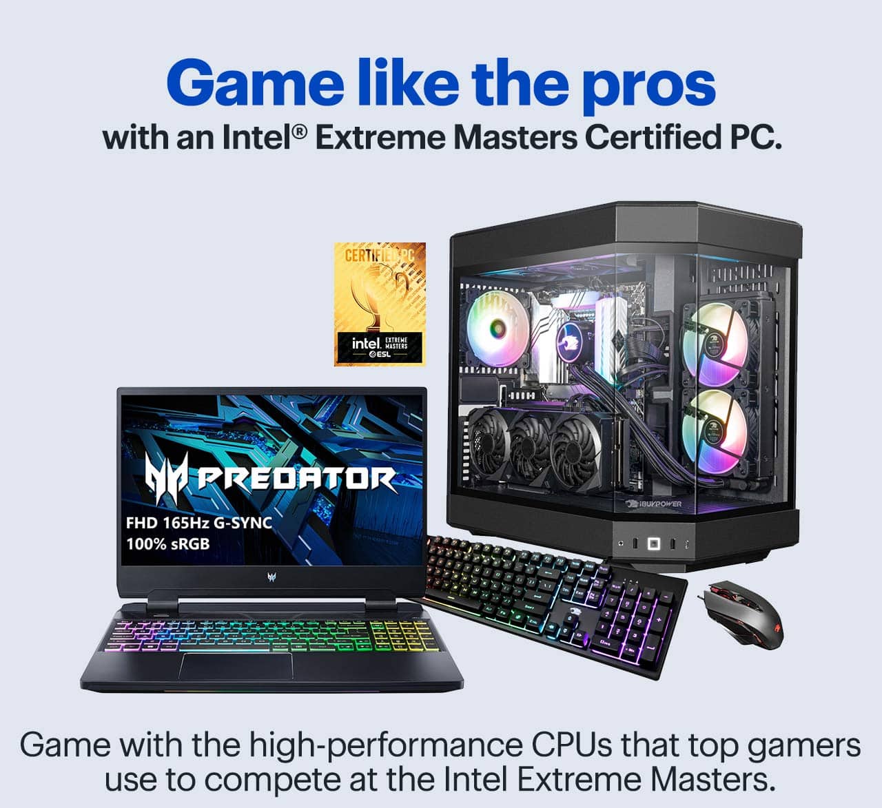 Game like the pros with an Intel® Extreme Masters Certified PC. Game with the high-performance CPUs that top gamers use to compete at the Intel Extreme Masters.