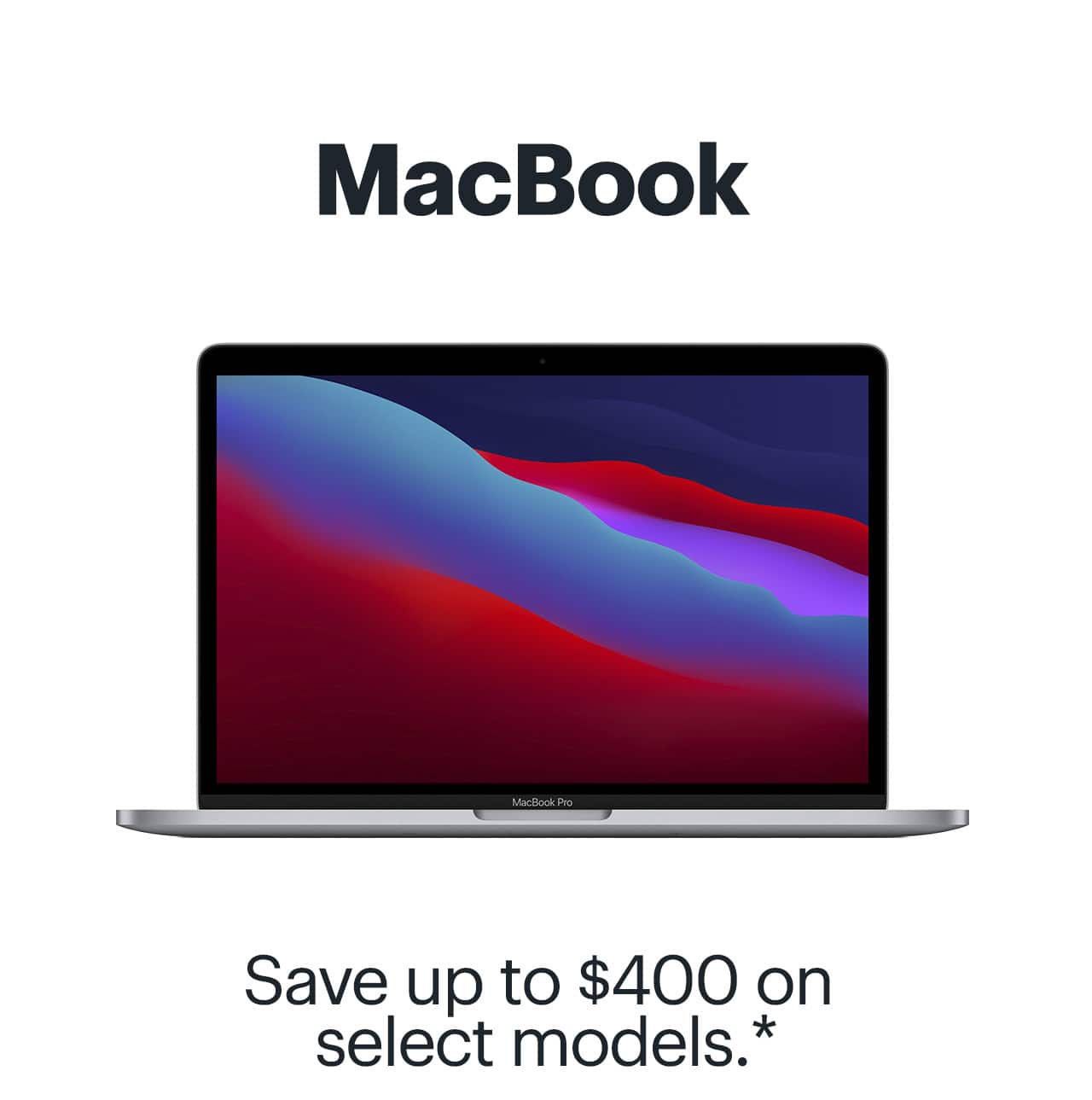 MacBook. Save up to $400 on select models. Reference disclaimer.