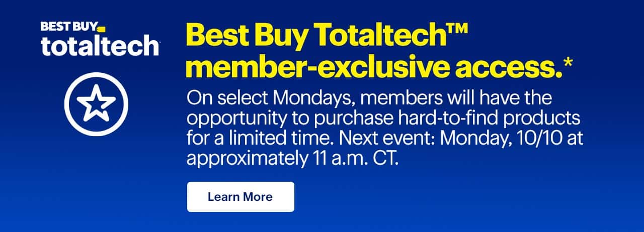 Best Buy Totaltech member-exclusive access. On select Mondays, members will have the opportunity to purchase hard-to-find products for a limited time. Next event: Monday, October 10th at approximately 11 a.m. Central Time. Reference disclaimer.