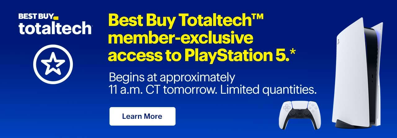 Best Buy Totaltech member-exclusive access to PlayStation 5. Begins at approximately 11a.m. CT tomorrow. Limited quantities.