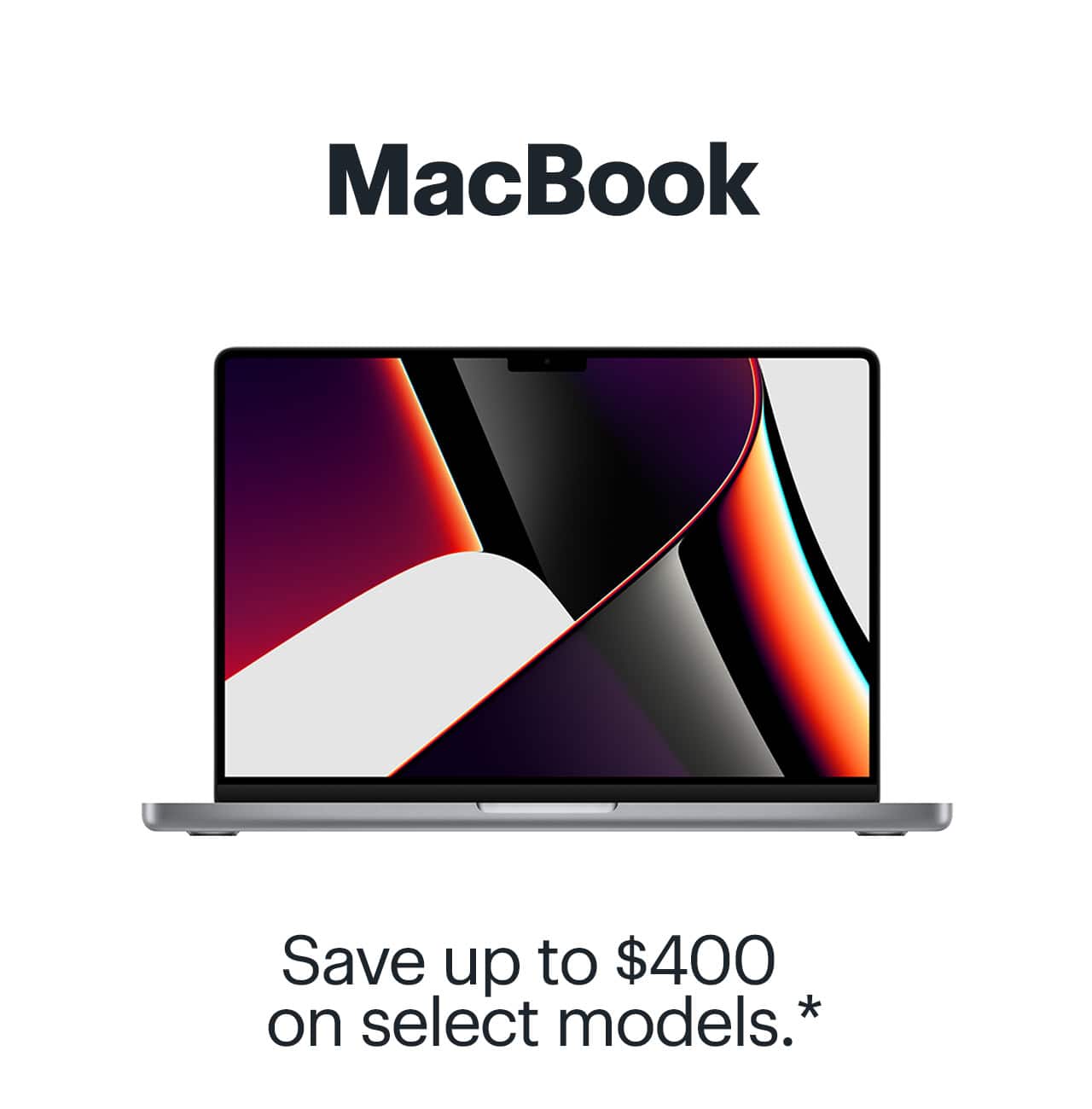 MacBook. Save up to $400 on select models. Reference disclaimer.