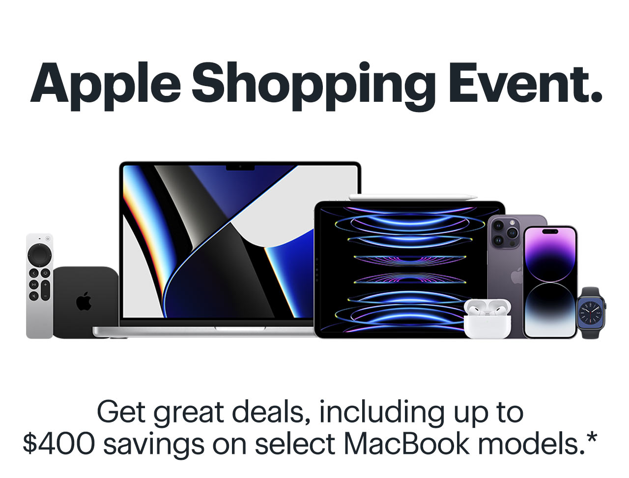 Apple Shopping Event. Get great deals, including up to $400 savings on select MacBook models. Reference disclaimer. Apple Shopping Event. Get great deals, including up to $400 savings on select MacBook models.* 