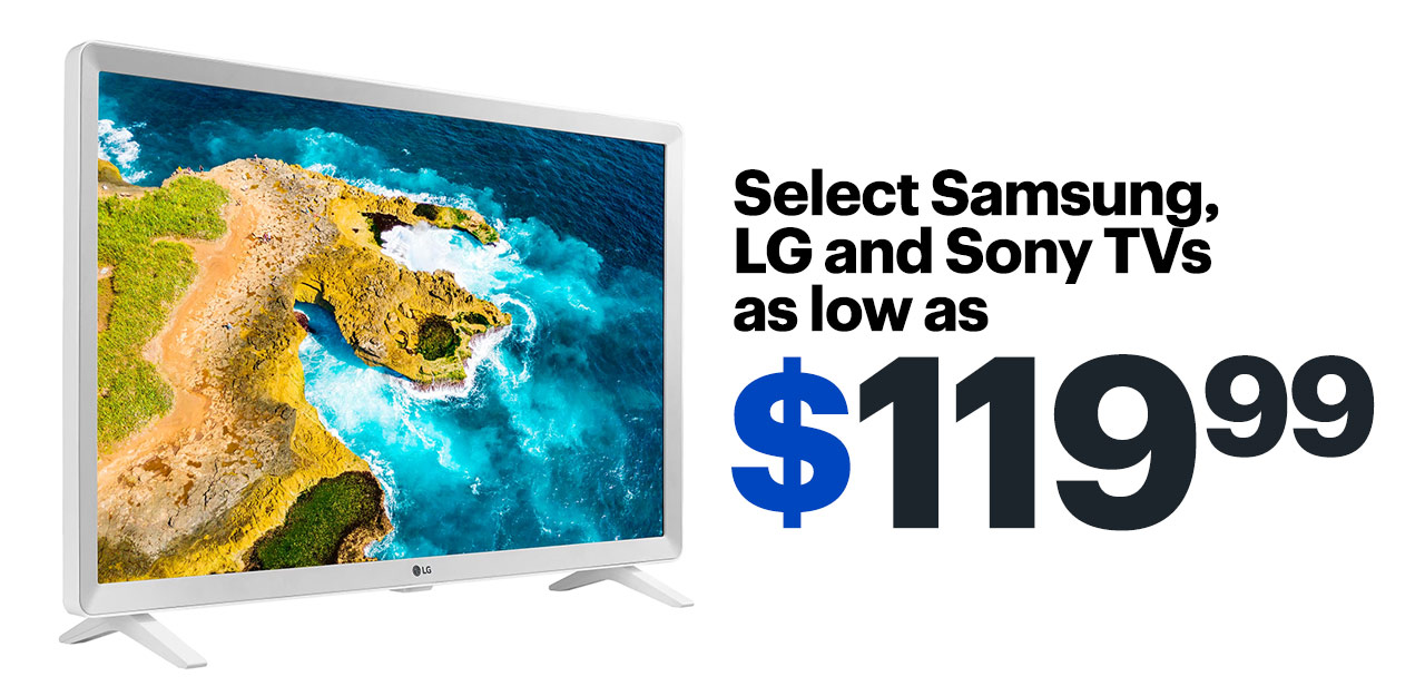 Select Samsung, LG and Sony TVs as low as $119.99