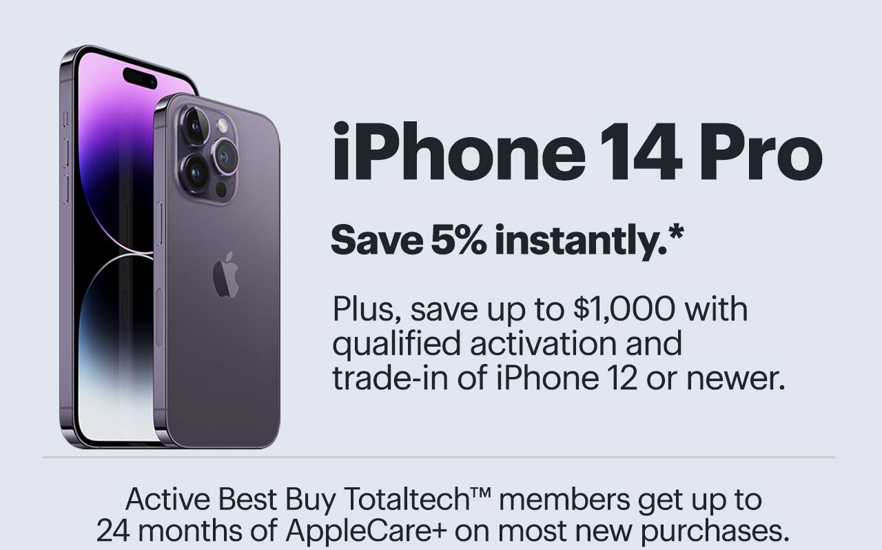 iPhone 14 Pro and iPhone 14 Pro Max. Save 5% instantly. Plus, save up to $1,000 with qualified activation and trade-in of iPhone 12 or newer. Active Best Buy Totaltech members get up to 24 months of AppleCare+ on most new purchases. Reference disclaimer.