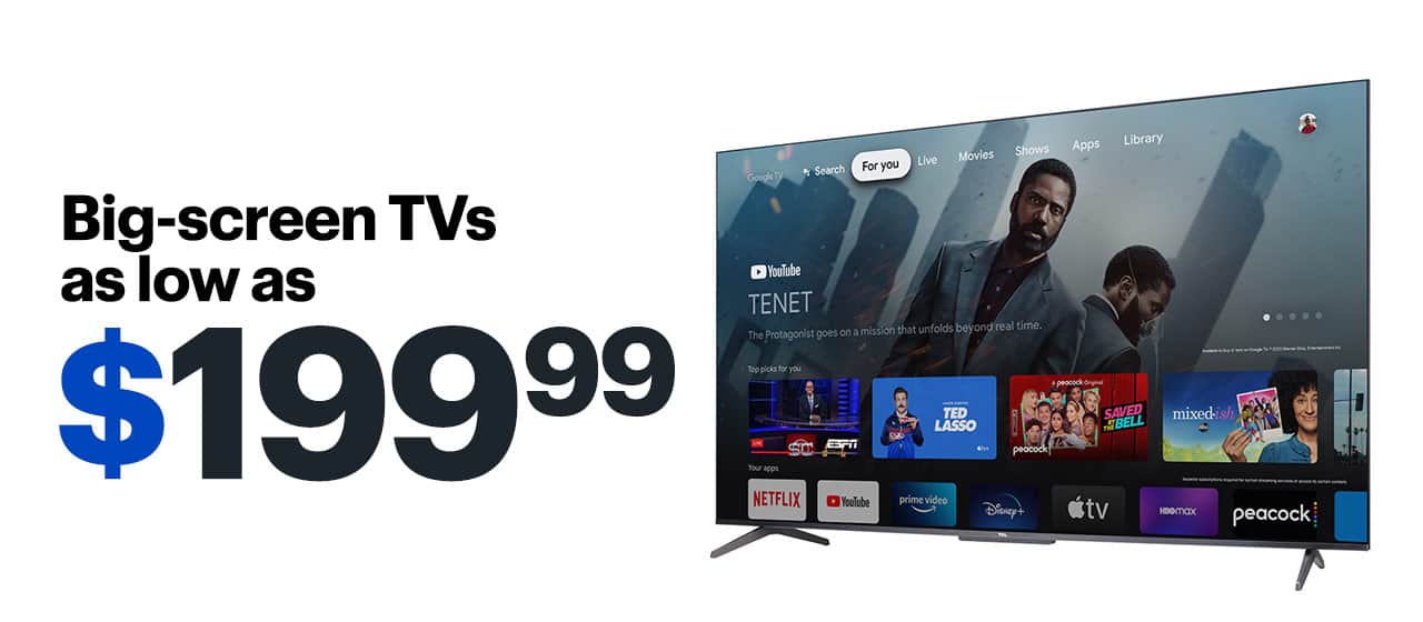 Big-screen TVs as low as $199.99. 