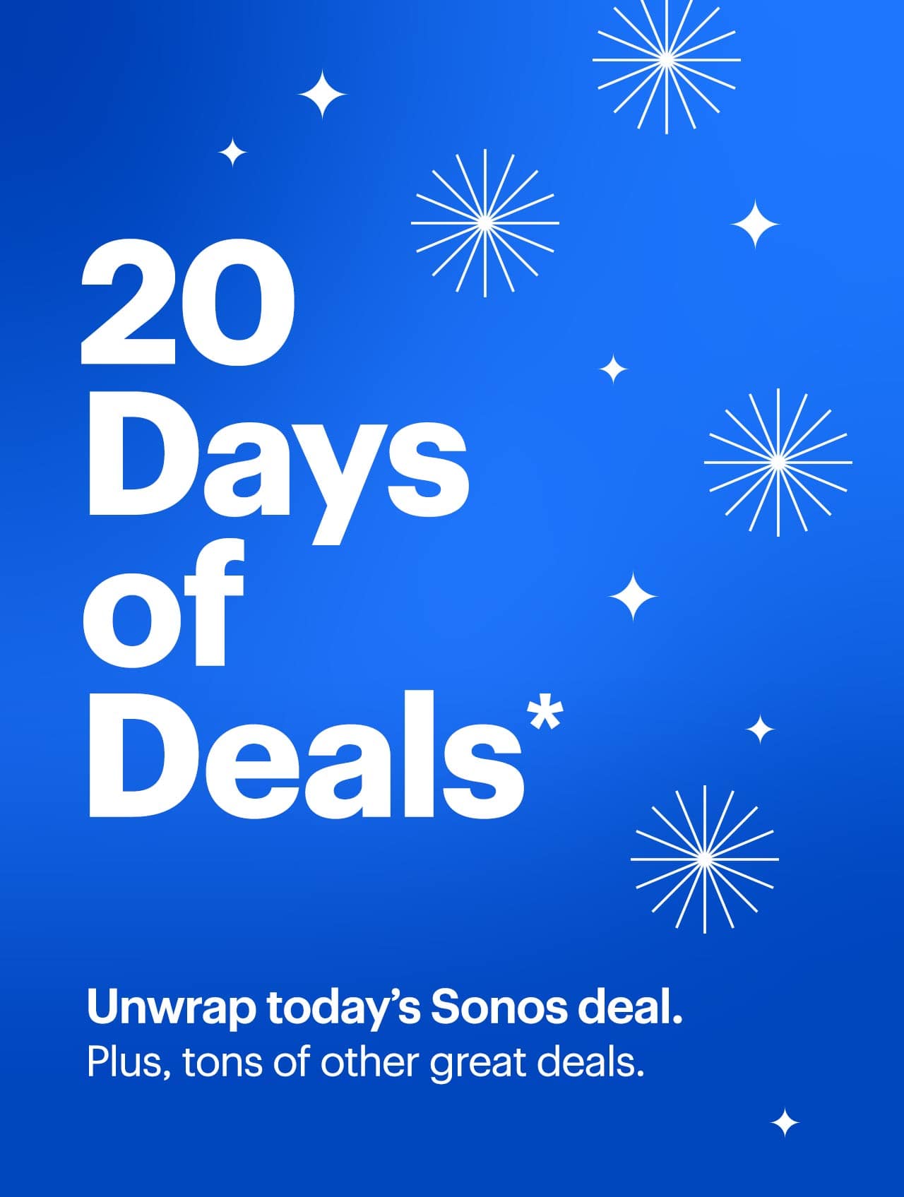 20 Days of Deals. Unwrap today's Sonos deal. Plus, tons of other great deals. Reference disclaimer.
