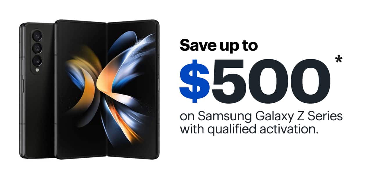 Save up to $500 on Samsung Galaxy Z Series with qualified activation. Reference disclaimer.