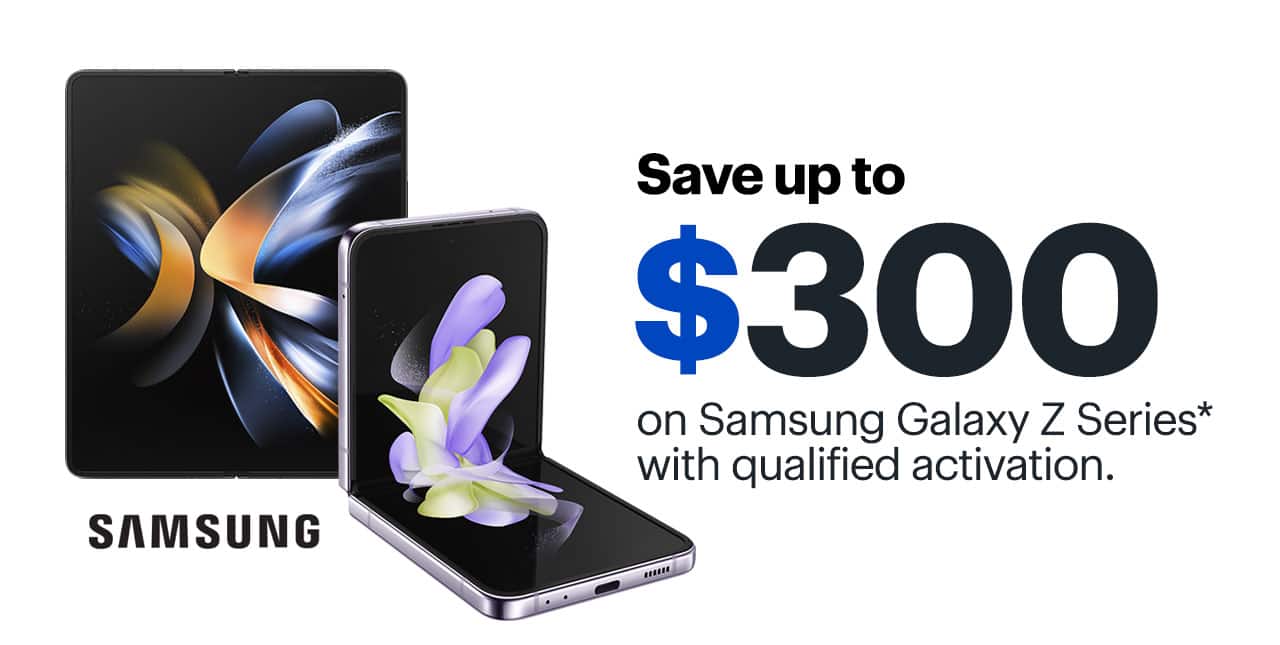Save up to $300 on Samsung Galaxy Z Series with qualified activation. Reference disclaimer.
