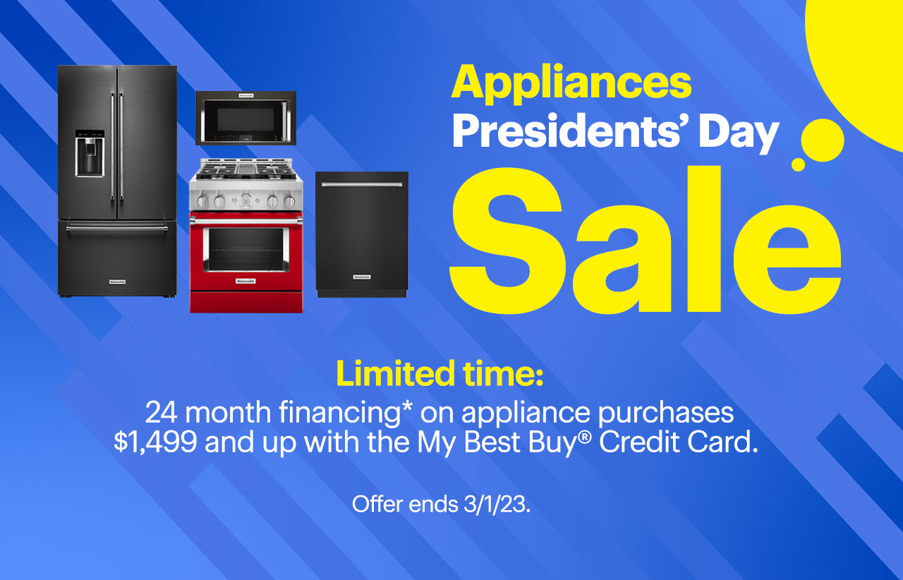 Appliances Presidents’ Day Sale. Limited time: 24 month financing on appliance purchases $1,499 and up with the My Best Buy Credit Card. Offer ends 3/1/23. Reference disclaimer.  Appliances PresidentsDay @ -z Limited time: 24 month financing on appliance purchases $1,499 and up with the My Best Buy Credit Card. Offer ends 3123. 