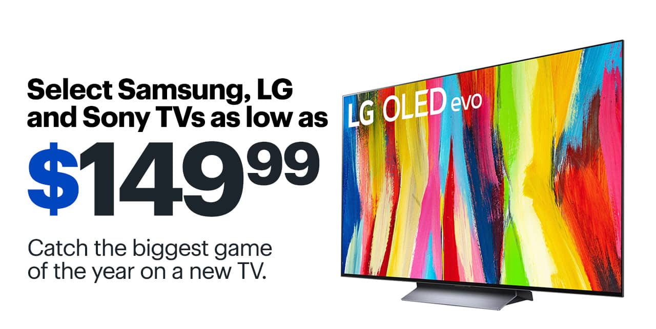 Select Samsung, LG and Sony TVs as low as $149.99. Catch the biggest game of the year on a new TV.