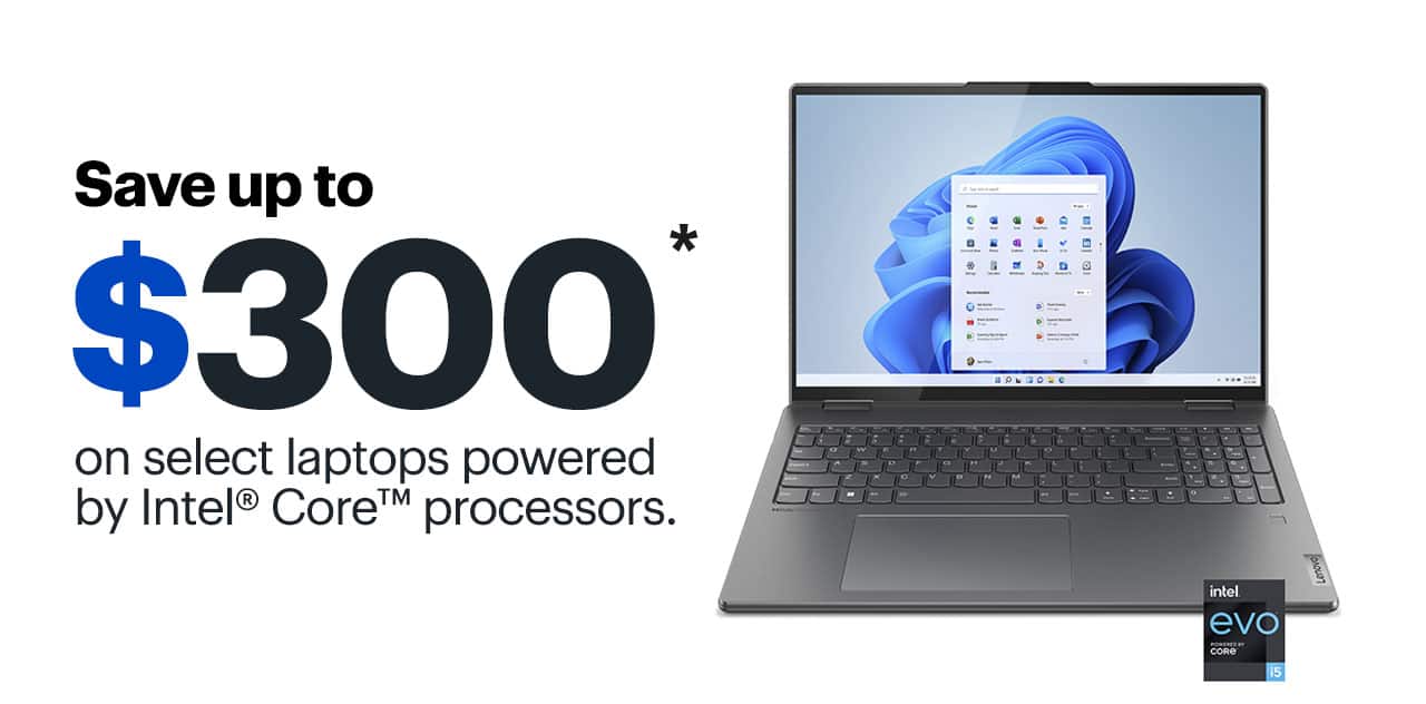 Save up to $300 on select laptops powered by Intel Core processors. Reference disclaimer.