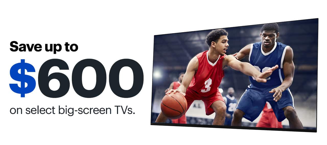 Save up to $700 on select big-screen TVs.
