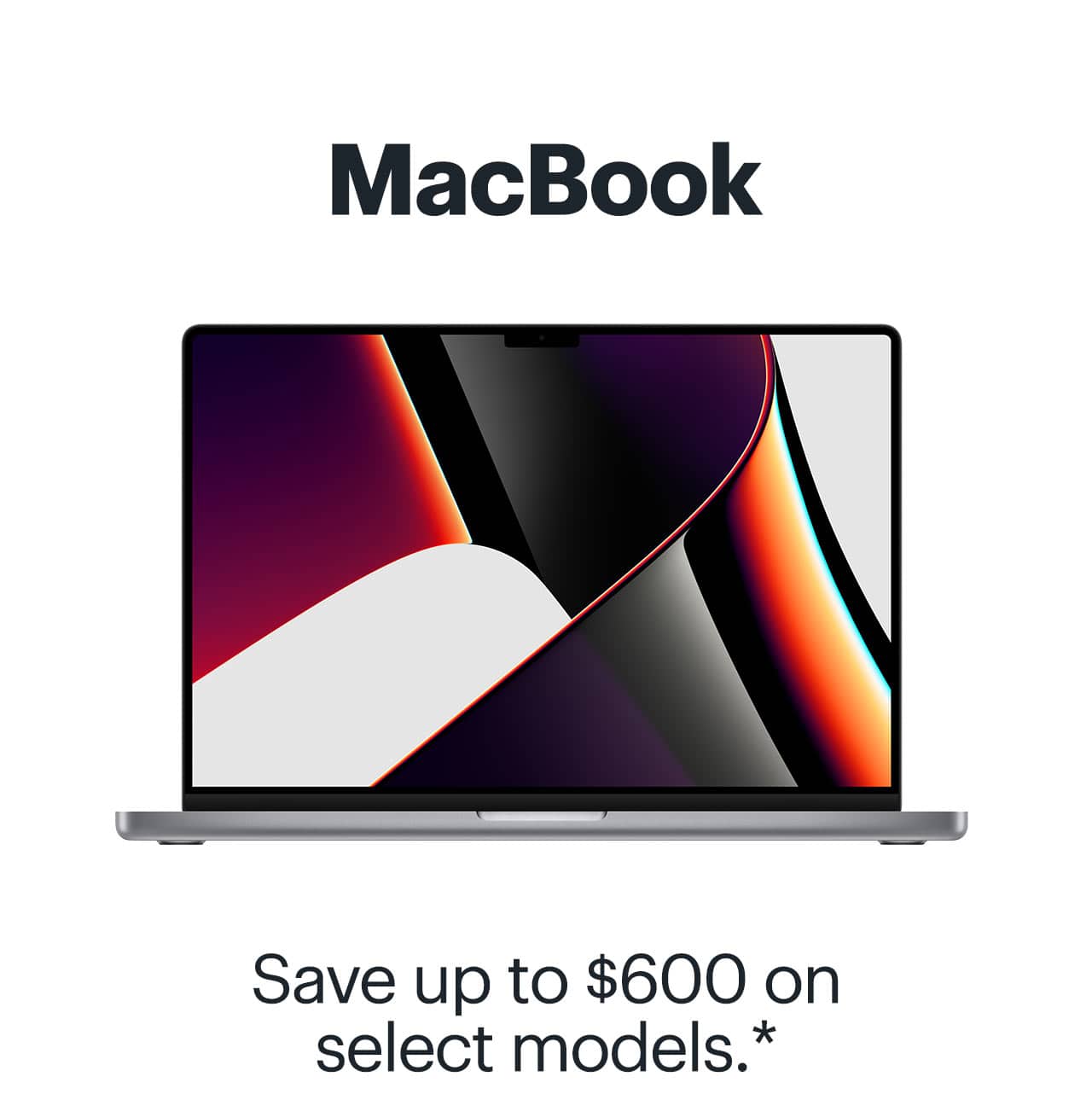 MacBook. Save up to $600 on select models. Reference disclaimer.
