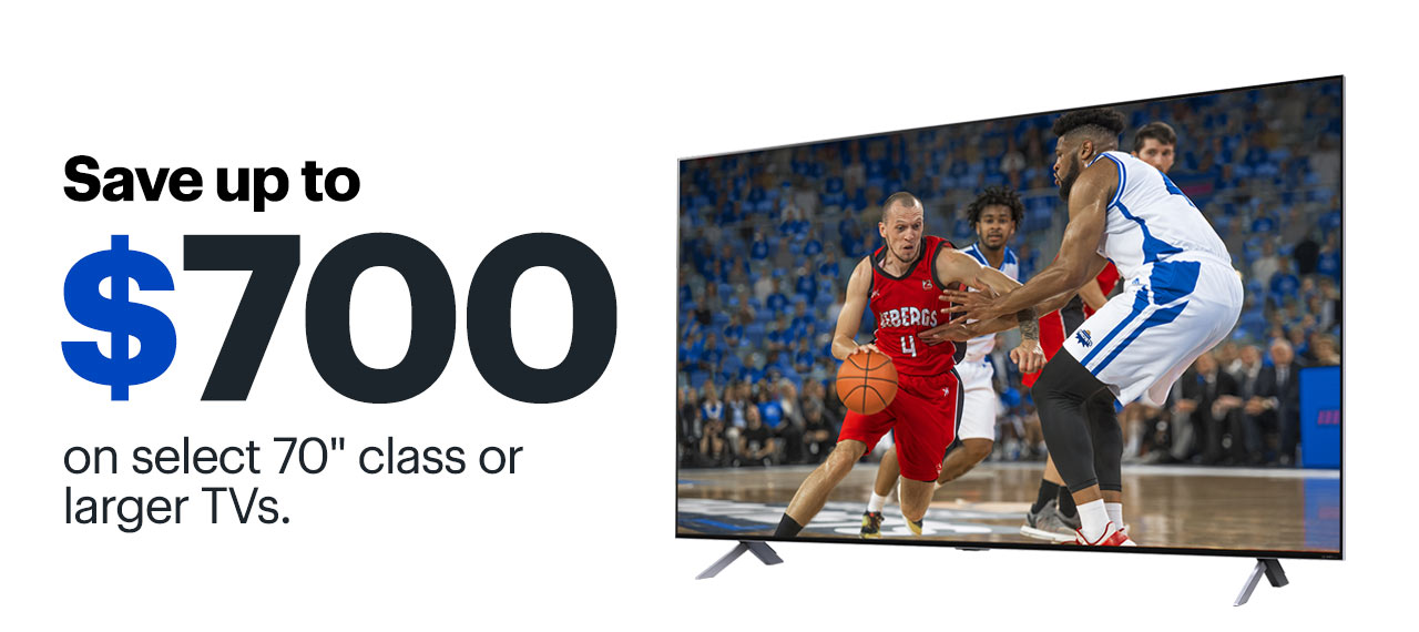 Save up to $700 on select 70" class or larger TVs. 