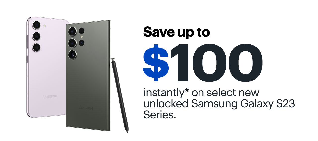 Save up to $100 instantly on select new unlocked Samsung Galaxy S23 Series. Reference disclaimer.