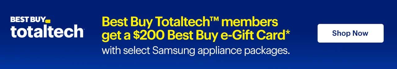 Best Buy Totaltech members get a $200 Best Buy e-Gift Card with select Samsung appliance packages. Reference disclaimer.
