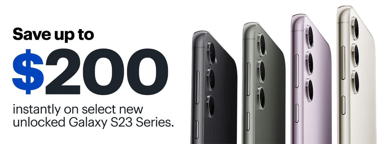 Save up to $200 instantly on select new unlocked Galaxy S23 Series. Reference disclaimer.