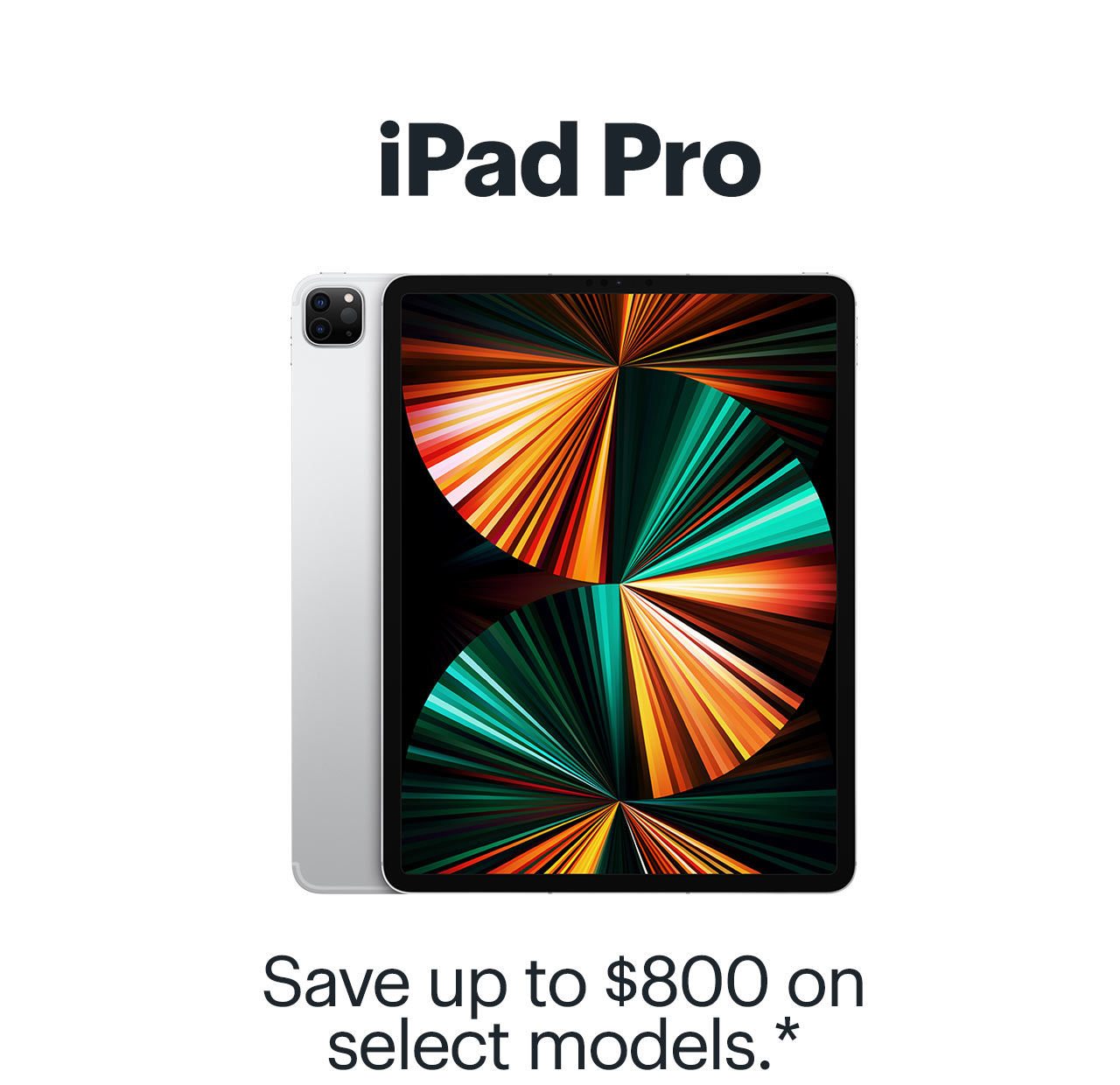 iPad Pro: Save up to $800 on select models. Reference disclaimer.