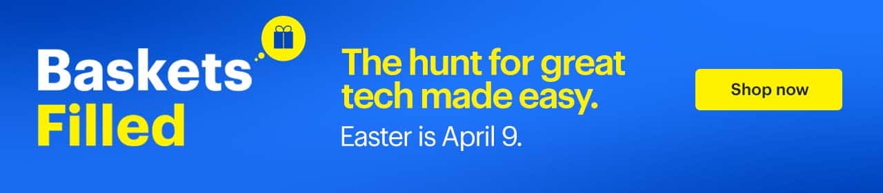 Baskets filled. The hunt for great tech made easy. Easter is April 9. Shop now.