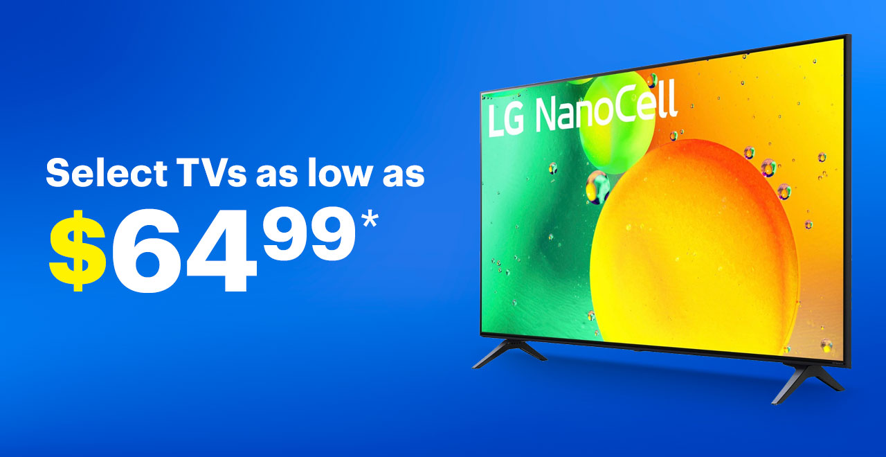 Select TVs as low as $64.99. Reference disclaimer.