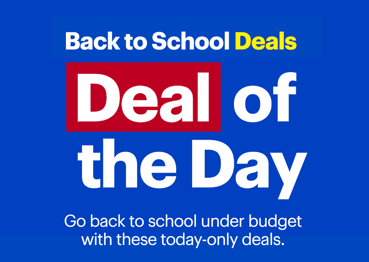 Back to school deals. Deal of the day. Go back to school under budget with these today-only deals.