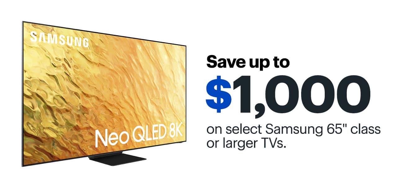Save up to $1,000 on select Samsung 65-inch class or larger TVs. 