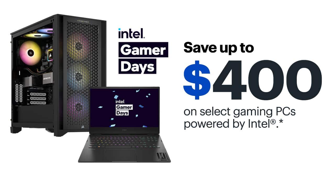 Save up to $400 on select gaming PCs powered by Intel. Reference disclaimer.