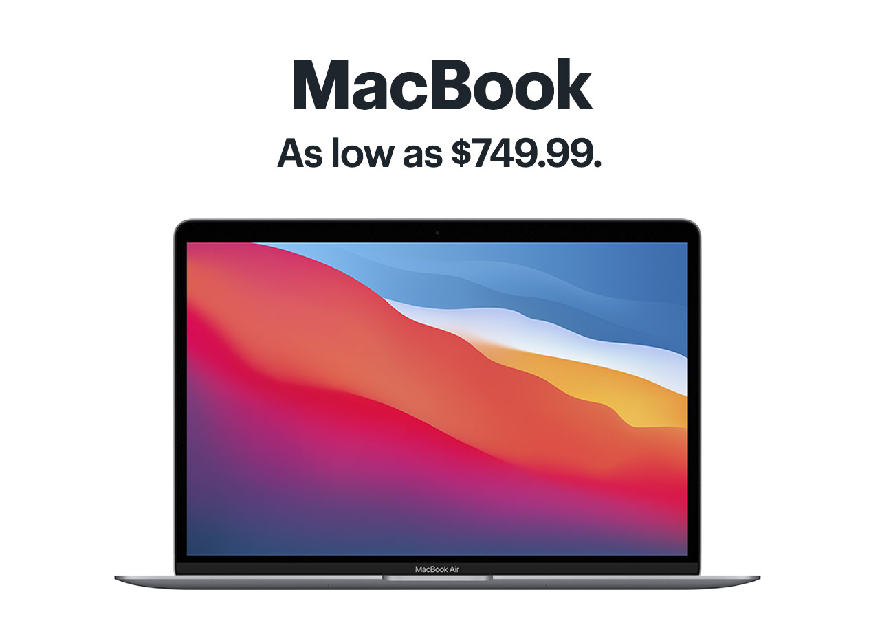 MacBook. As low as $749.99.
