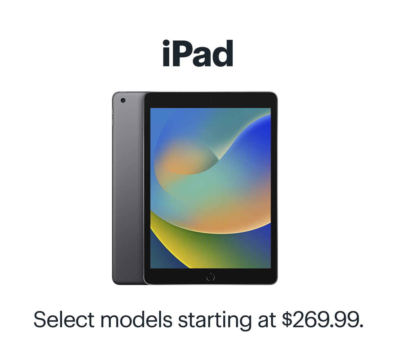 iPad. Select models starting at $269.99.